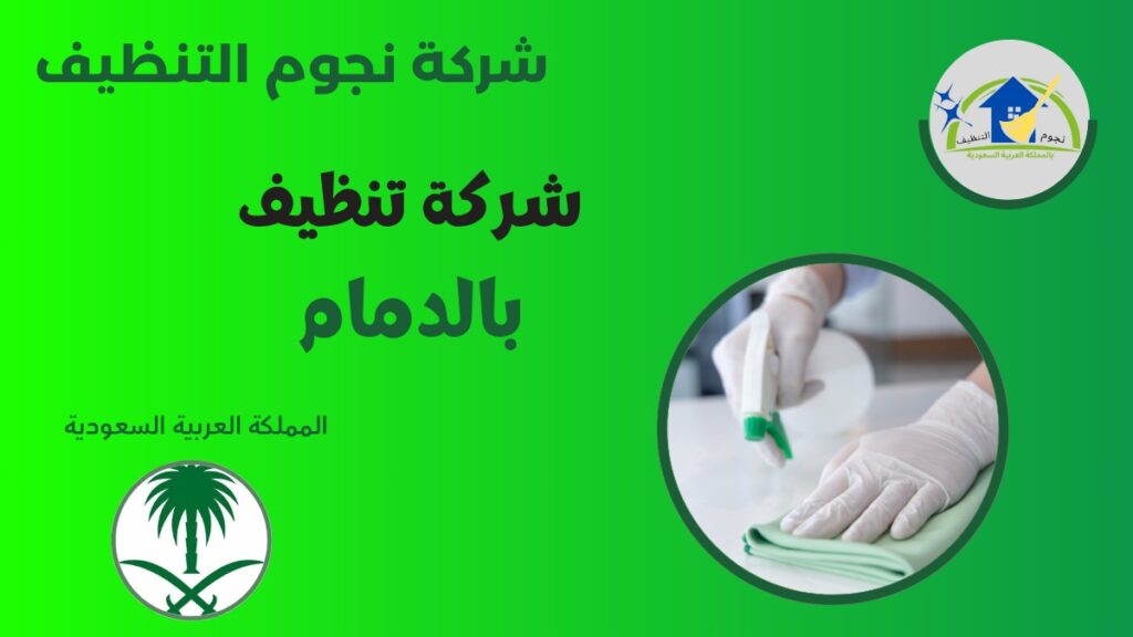 شركة تنظيف بالدمام تهتم بنظافة بيتك بأدق التفاصيل