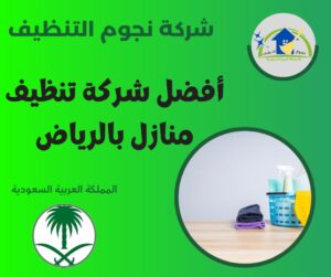 أفضل شركة تنظيف منازل بالرياض