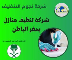 شركة تنظيف منازل بحفر الباطن